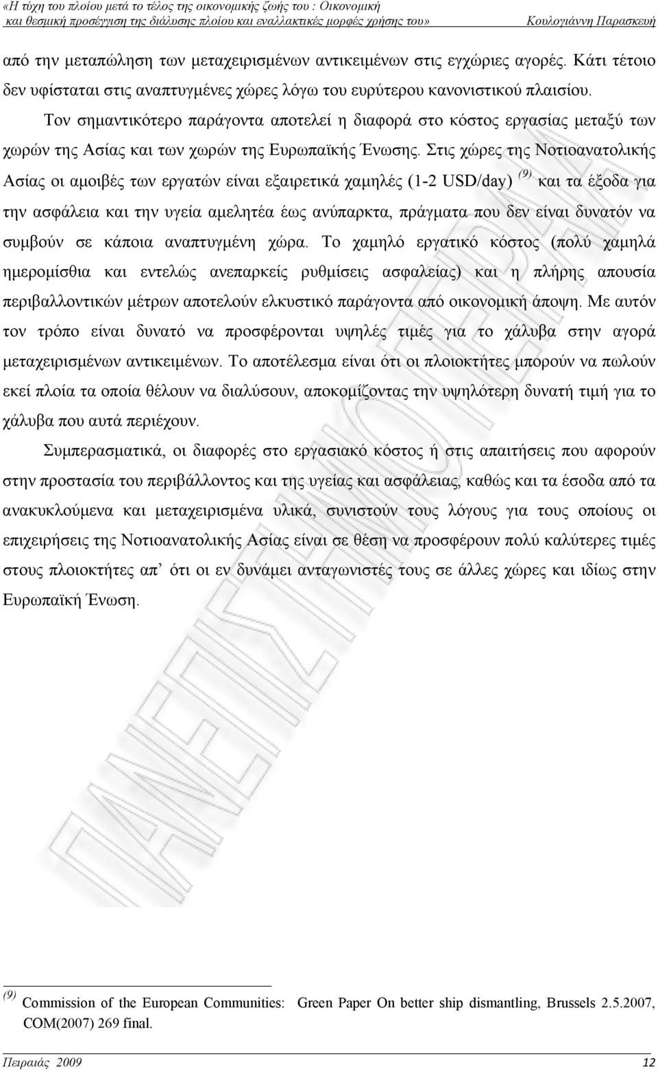 Στις χώρες της Νοτιοανατολικής Ασίας οι αμοιβές των εργατών είναι εξαιρετικά χαμηλές (1-2 USD/day) (9) και τα έξοδα για την ασφάλεια και την υγεία αμελητέα έως ανύπαρκτα, πράγματα που δεν είναι