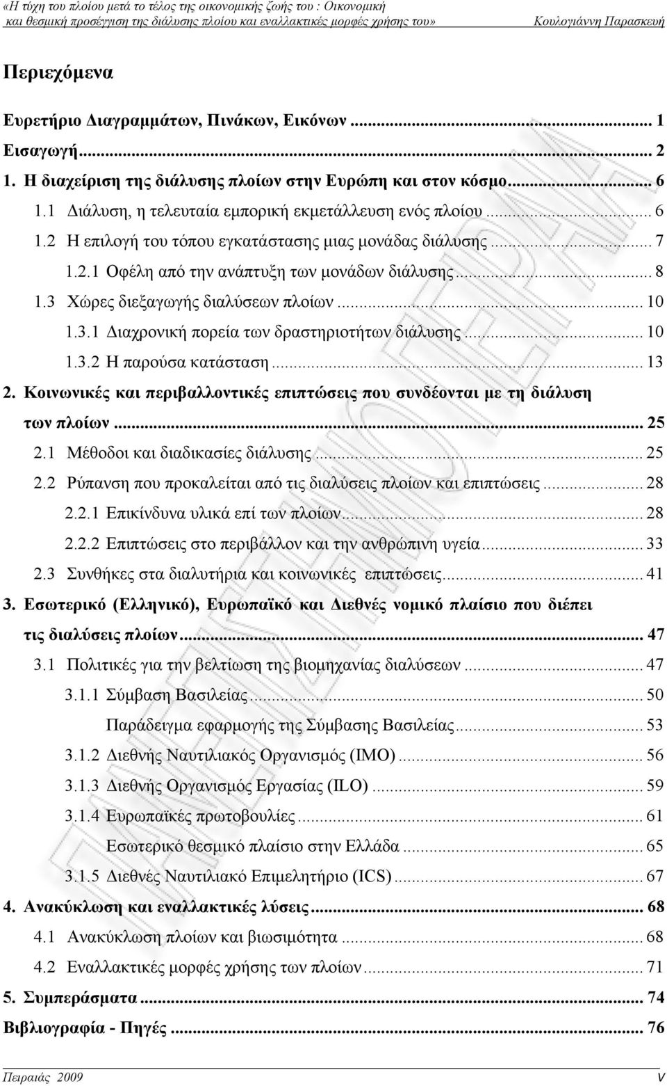 .. 10 1.3.2 Η παρούσα κατάσταση... 13 2. Κοινωνικές και περιβαλλοντικές επιπτώσεις που συνδέονται με τη διάλυση των πλοίων... 25 2.1 Μέθοδοι και διαδικασίες διάλυσης... 25 2.2 Ρύπανση που προκαλείται από τις διαλύσεις πλοίων και επιπτώσεις.