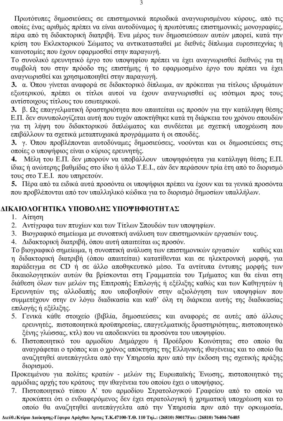 Το συνολικό ερευνητικό έργο του υποψηφίου πρέπει να έχει αναγνωρισθεί διεθνώς για τη συµβολή του στην πρόοδο της επιστήµης ή το εφαρµοσµένο έργο του πρέπει να έχει αναγνωρισθεί και χρησιµοποιηθεί