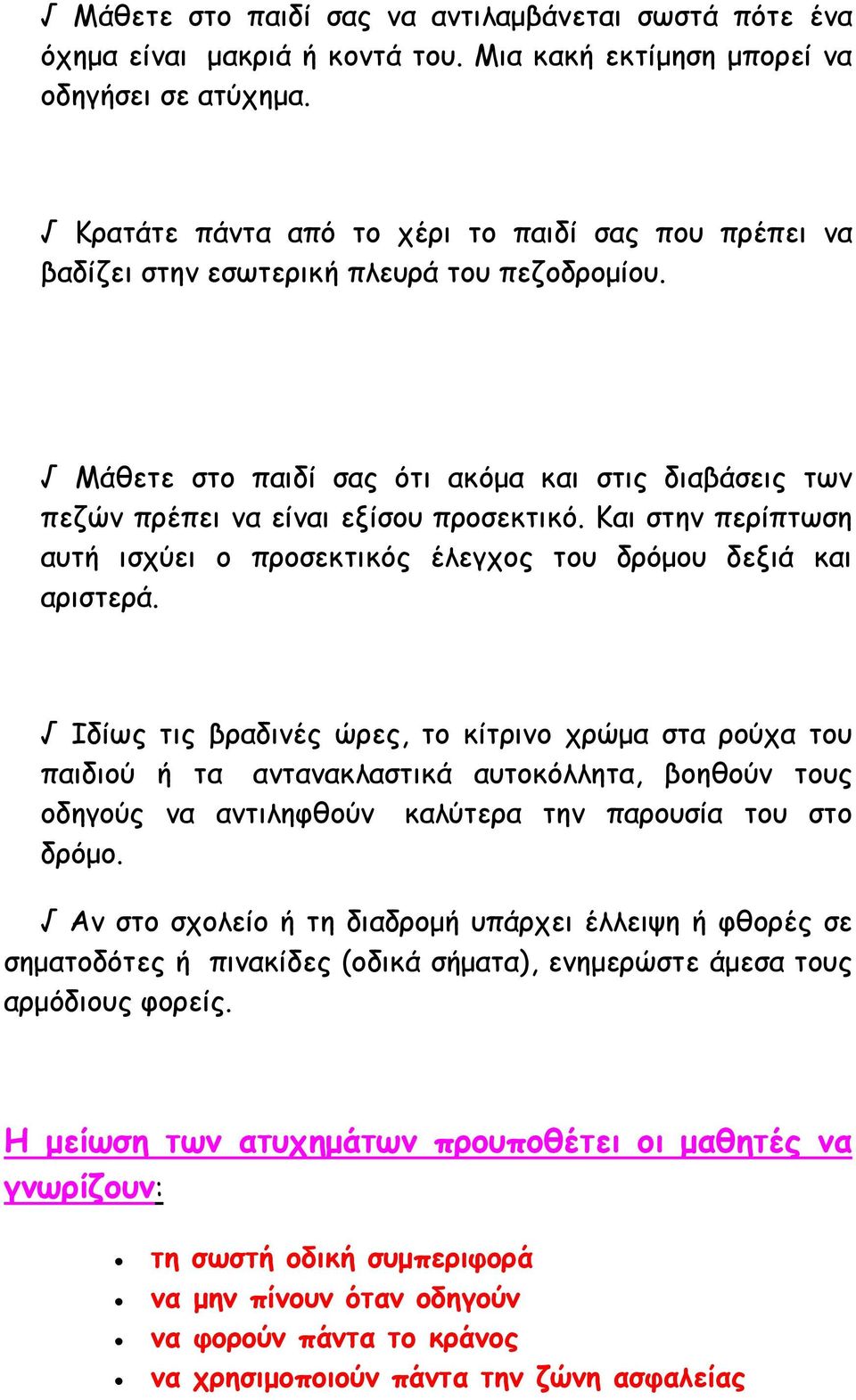 Και στην περίπτωση αυτή ισχύει ο προσεκτικός έλεγχος του δρόµου δεξιά και αριστερά.