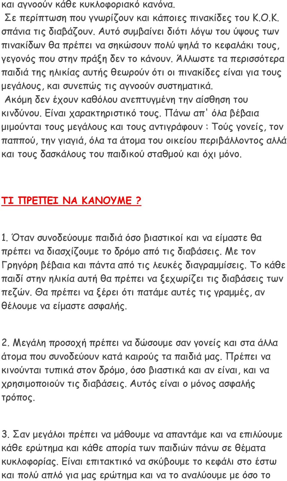 Άλλωστε τα περισσότερα παιδιά της ηλικίας αυτής θεωρούν ότι οι πινακίδες είναι για τους µεγάλους, και συνεπώς τις αγνοούν συστηµατικά. Ακόµη δεν έχουν καθόλου ανεπτυγµένη την αίσθηση του κινδύνου.