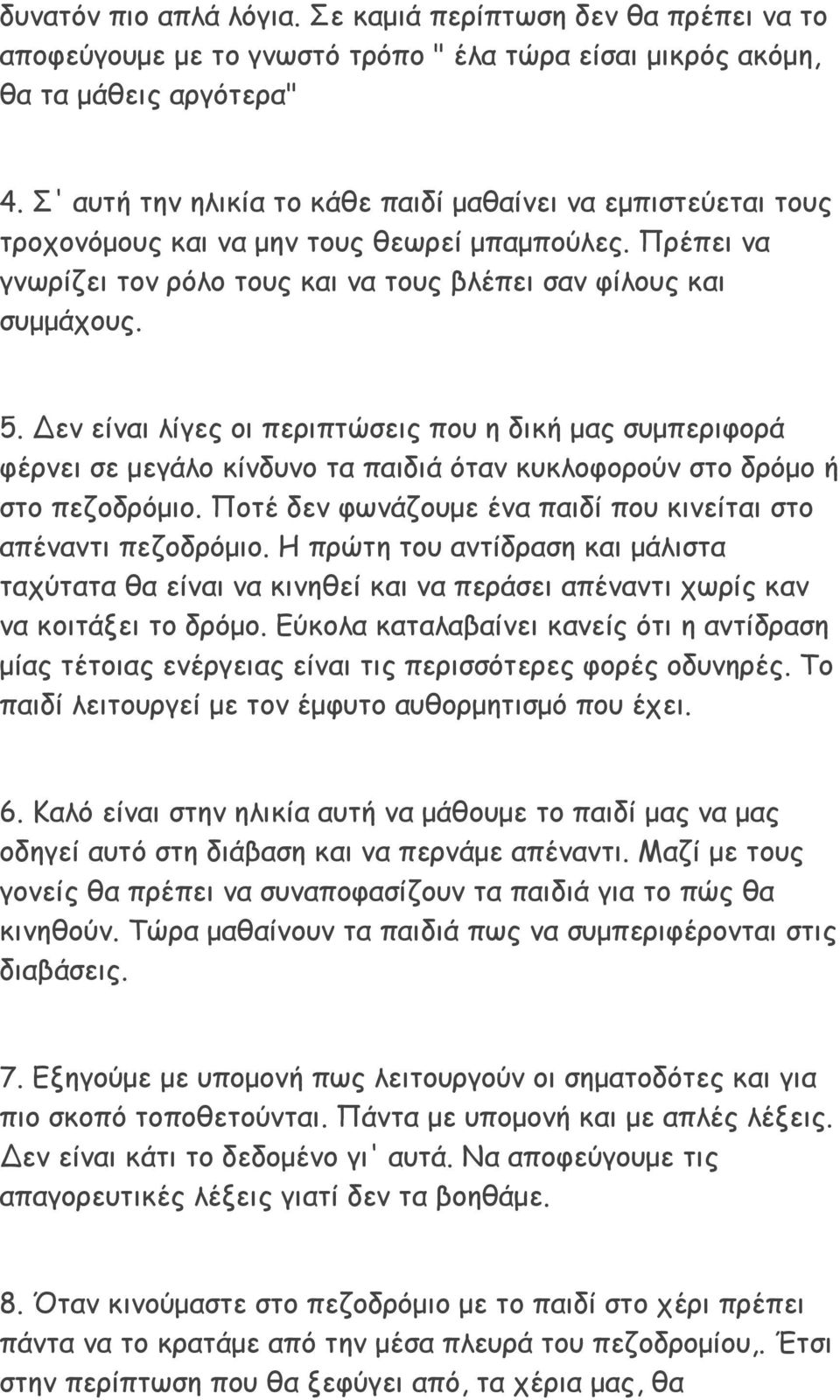 Δεν είναι λίγες οι περιπτώσεις που η δική µας συµπεριφορά φέρνει σε µεγάλο κίνδυνο τα παιδιά όταν κυκλοφορούν στο δρόµο ή στο πεζοδρόµιο.