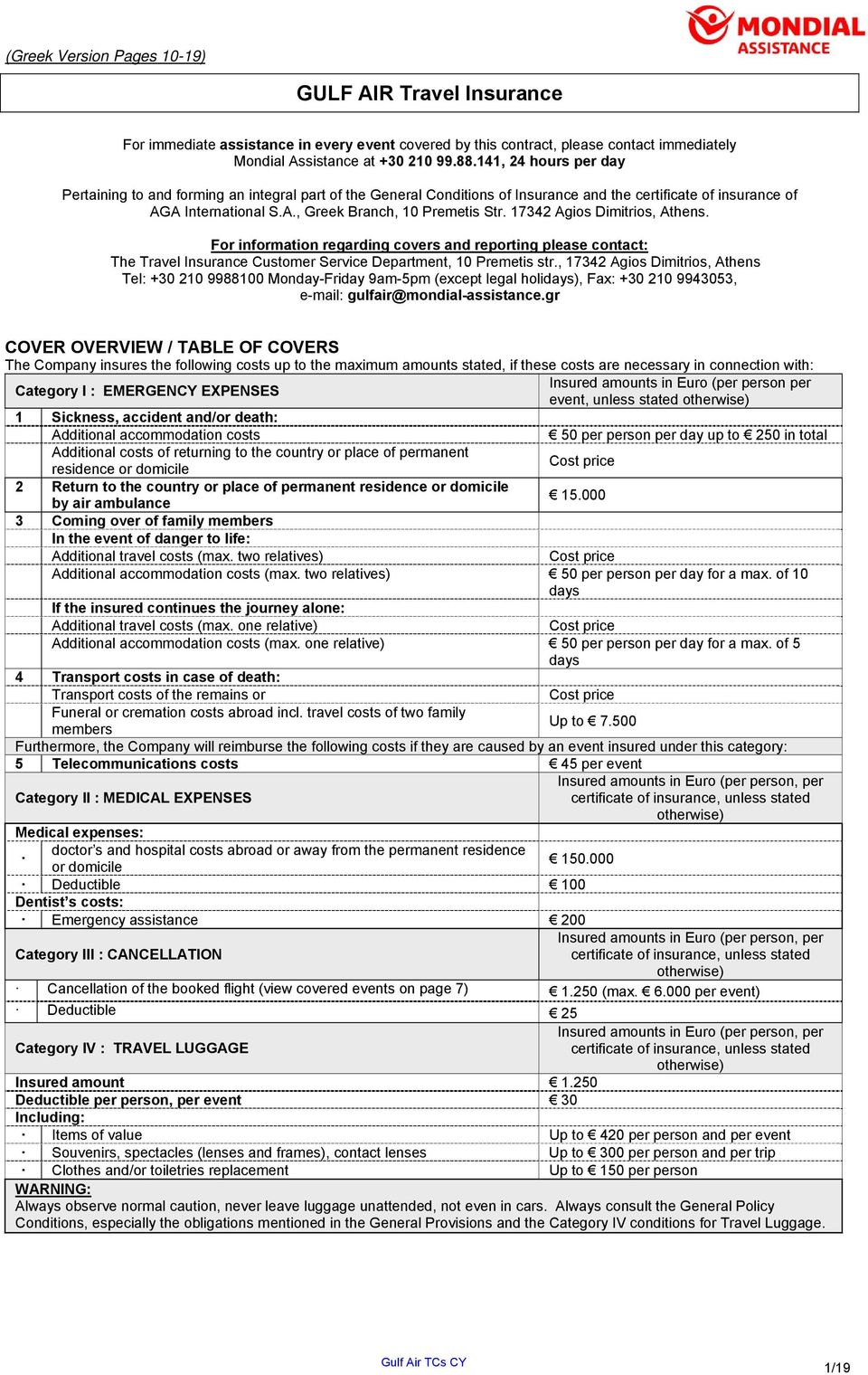 17342 Agios Dimitrios, Athens. For information regarding covers and reporting please contact: The Travel Insurance Customer Service Department, 10 Premetis str.