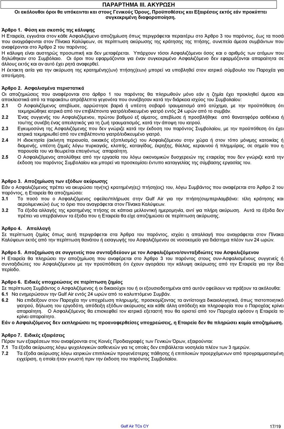 περίπτωση ακύρωσης της κράτησης της πτήσης, συνεπεία άμεσα συμβάντων που αναφέρονται στο Άρθρο 2 του παρόντος. Η κάλυψη είναι αυστηρώς προσωπική και δεν μεταφέρεται.