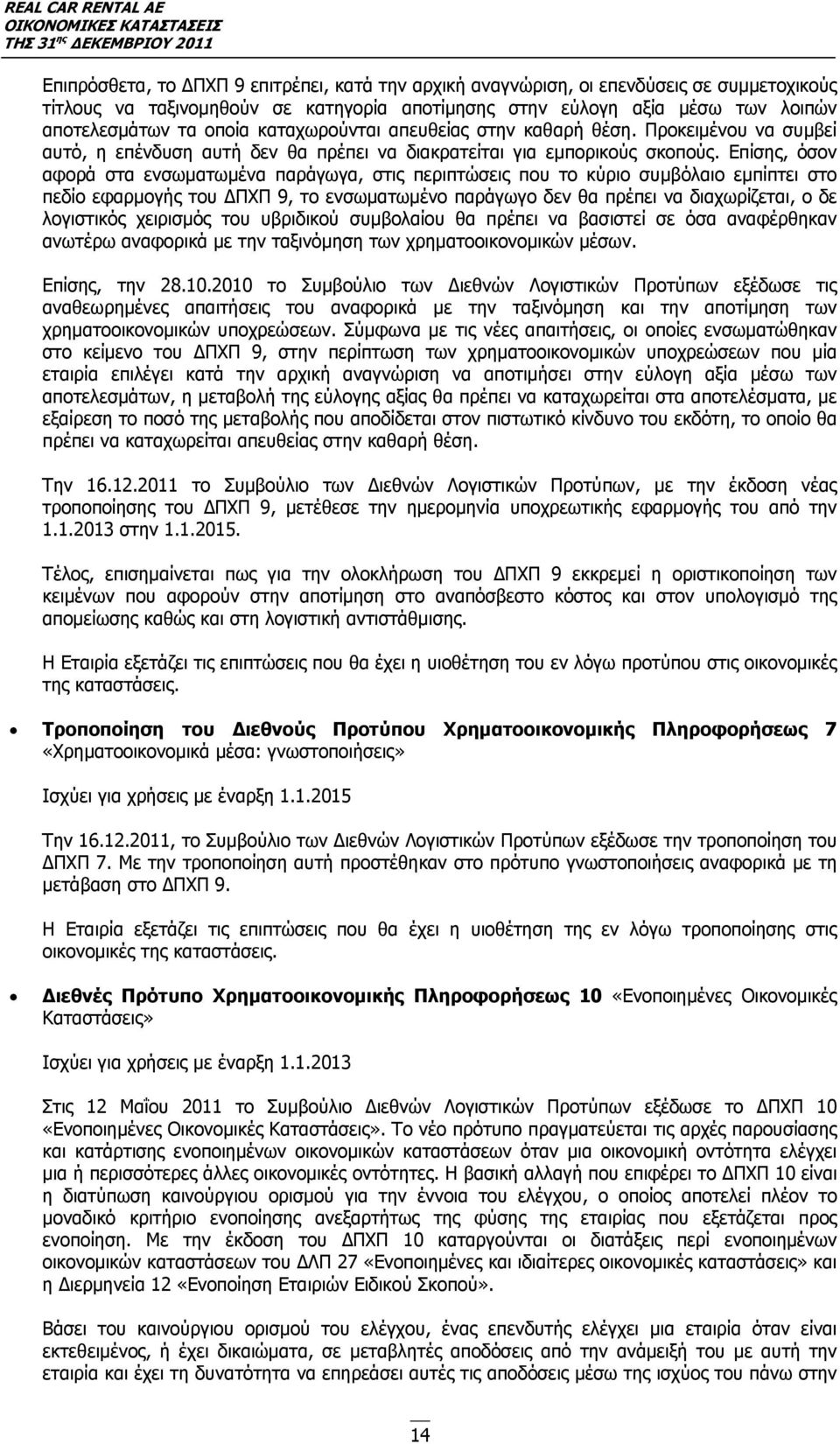 Επίσης, όσον αφορά στα ενσωματωμένα παράγωγα, στις περιπτώσεις που το κύριο συμβόλαιο εμπίπτει στο πεδίο εφαρμογής του ΔΠΧΠ 9, το ενσωματωμένο παράγωγο δεν θα πρέπει να διαχωρίζεται, ο δε λογιστικός