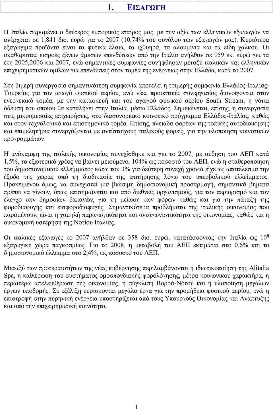 ευρώ για τα έτη 2005,2006 και 2007, ενώ σηµαντικές συµφωνίες συνήφθησαν µεταξύ ιταλικών και ελληνικών επιχειρηµατικών οµίλων για επενδύσεις στον τοµέα της ενέργειας στην Ελλάδα, κατά το 2007.