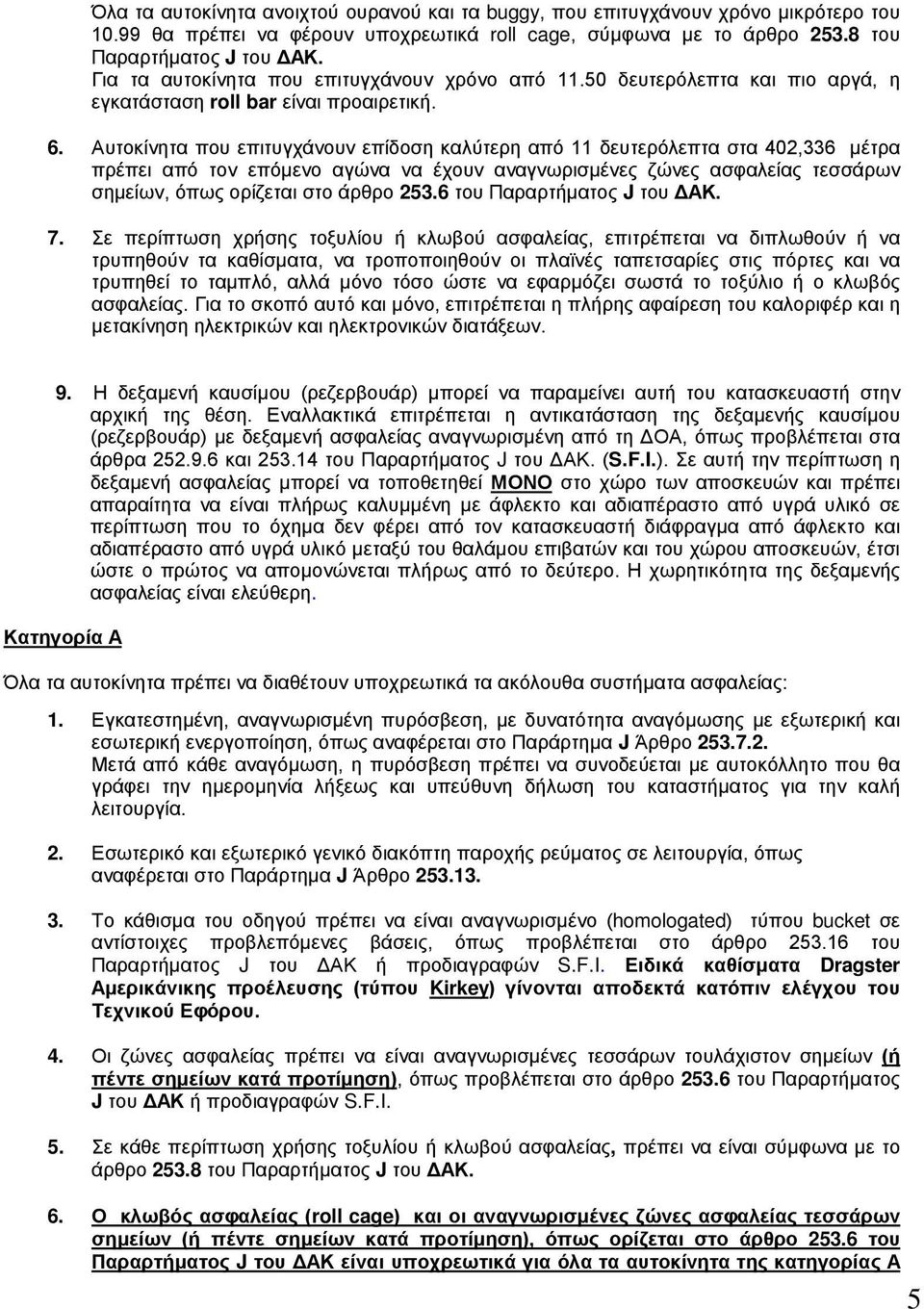 Αυτοκίνητα που επιτυγχάνουν επίδοση καλύτερη από 11 δευτερόλεπτα στα 402,336 μέτρα πρέπει από τον επόμενο αγώνα να έχουν αναγνωρισμένες ζώνες ασφαλείας τεσσάρων σημείων, όπως ορίζεται στο άρθρο 253.