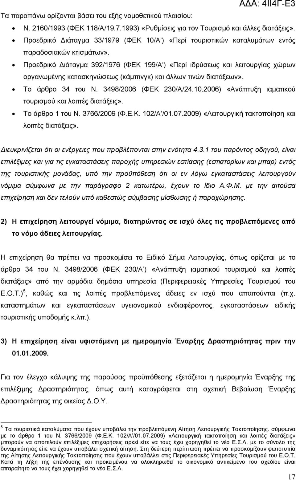 Προεδρικό ιάταγμα 392/1976 (ΦΕΚ 199/Α ) «Περί ιδρύσεως και λειτουργίας χώρων οργανωμένης κατασκηνώσεως (κάμπινγκ) και άλλων τινών διατάξεων». Το άρθρο 34 του Ν. 3498/2006 (ΦΕΚ 230/Α/24.10.