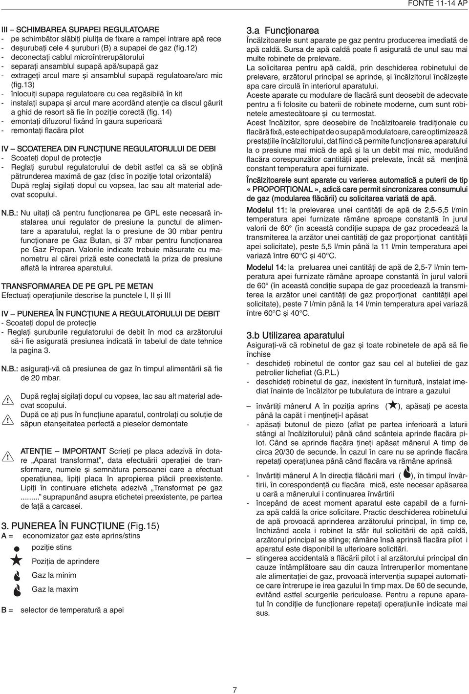 13) - înlocuiţi supapa regulatoare cu cea regăsibilă în kit - instalaţi supapa și arcul mare acordând atenţie ca discul găurit a ghid de resort să fie în poziţie corectă (fig.