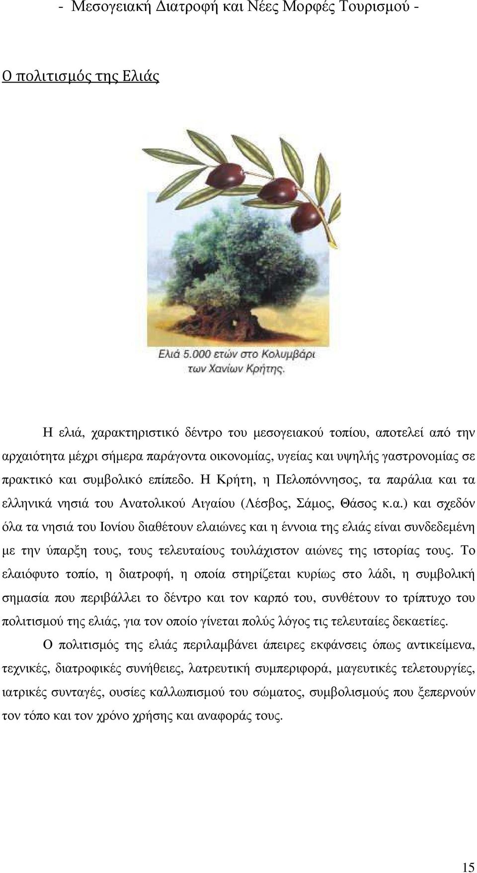 παράλια και τα ελληνικά νησιά του Ανατολικού Αιγαίου (Λέσβος, Σάµος, Θάσος κ.α.) και σχεδόν όλα τα νησιά του Ιονίου διαθέτουν ελαιώνες και η έννοια της ελιάς είναι συνδεδεµένη µε την ύπαρξη τους, τους τελευταίους τουλάχιστον αιώνες της ιστορίας τους.