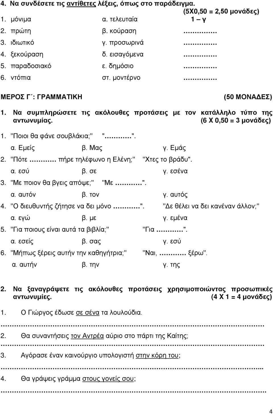 "Ποιοι θα φάνε σουβλάκια;" " ". α. Εμείς β. Μας γ. Εμάς 2. "Πότε πήρε τηλέφωνο η Ελένη;" "Χτες το βράδυ". α. εσύ β. σε γ. εσένα 3. "Με ποιον θα βγεις απόψε;" "Με ". α. αυτόν β. τον γ. αυτός 4.