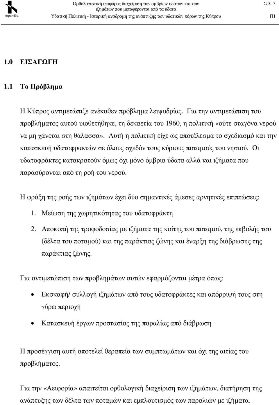 Αυτή η πολιτική είχε ως αποτέλεσµα το σχεδιασµό και την κατασκευή υδατοφρακτών σε όλους σχεδόν τους κύριους ποταµούς του νησιού.