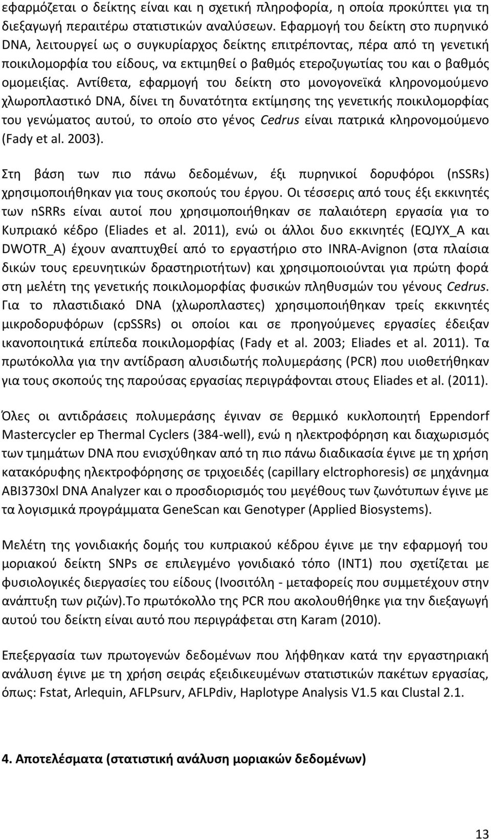 Αντίθετα, εφαρμογή του δείκτη στο μονογονεϊκά κληρονομούμενο χλωροπλαστικό DNA, δίνει τη δυνατότητα εκτίμησης της γενετικής ποικιλομορφίας του γενώματος αυτού, το οποίο στο γένος Cedrus είναι πατρικά