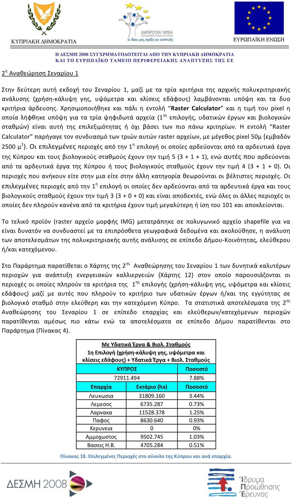 Χρησιμοποιήθηκε και πάλι η εντολή Raster Calculator και η τιμή του pixel η οποία λήφθηκε υπόψη για τα τρία ψηφιδωτά αρχεία (1 ης επιλογής, υδατικών έργων και βιολογικών σταθμών) είναι αυτή της