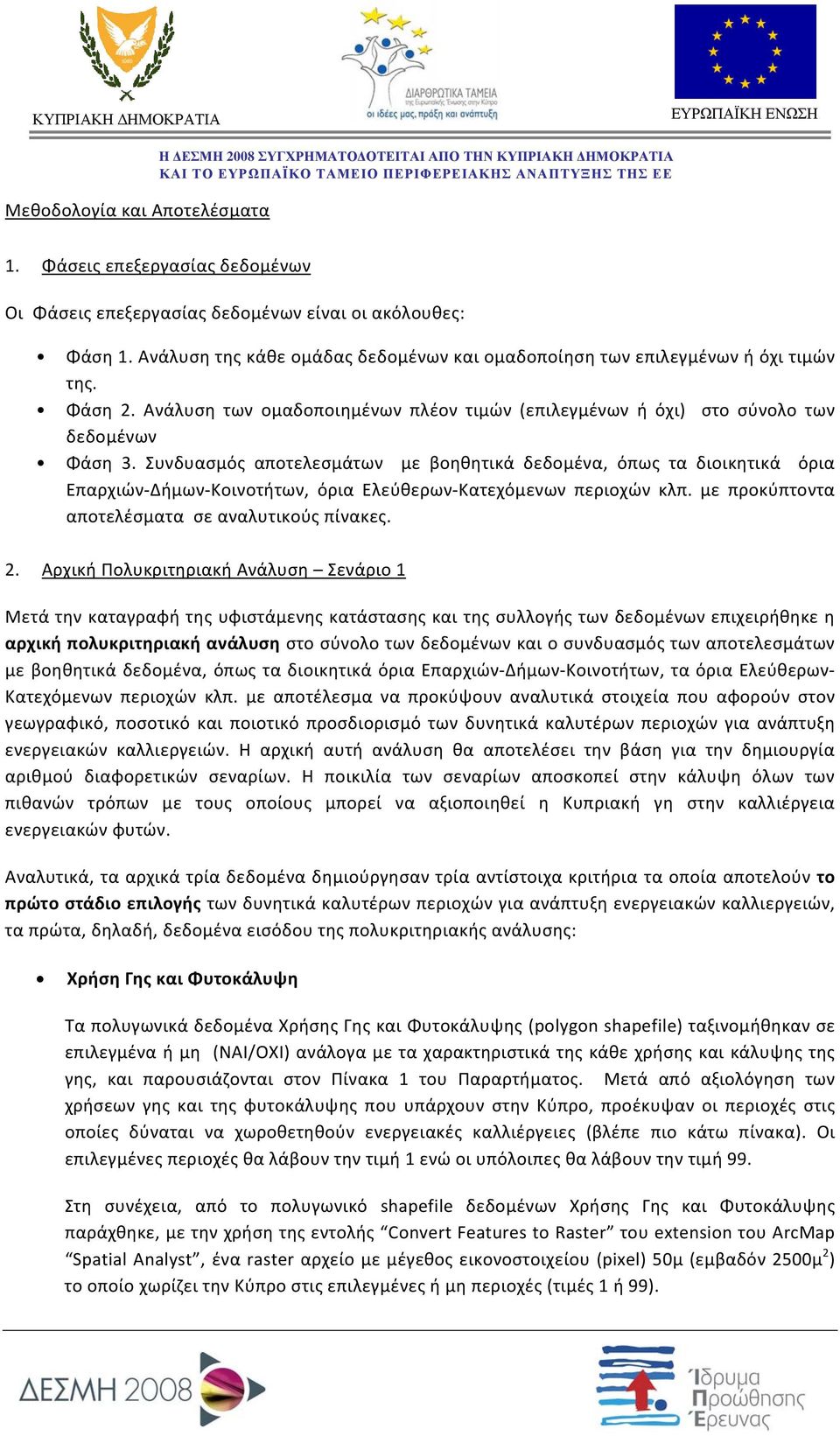 Συνδυασμός αποτελεσμάτων με βοηθητικά δεδομένα, όπως τα διοικητικά όρια Επαρχιών Δήμων Κοινοτήτων, όρια Ελεύθερων Κατεχόμενων περιοχών κλπ. με προκύπτοντα αποτελέσματα σε αναλυτικούς πίνακες. 2.