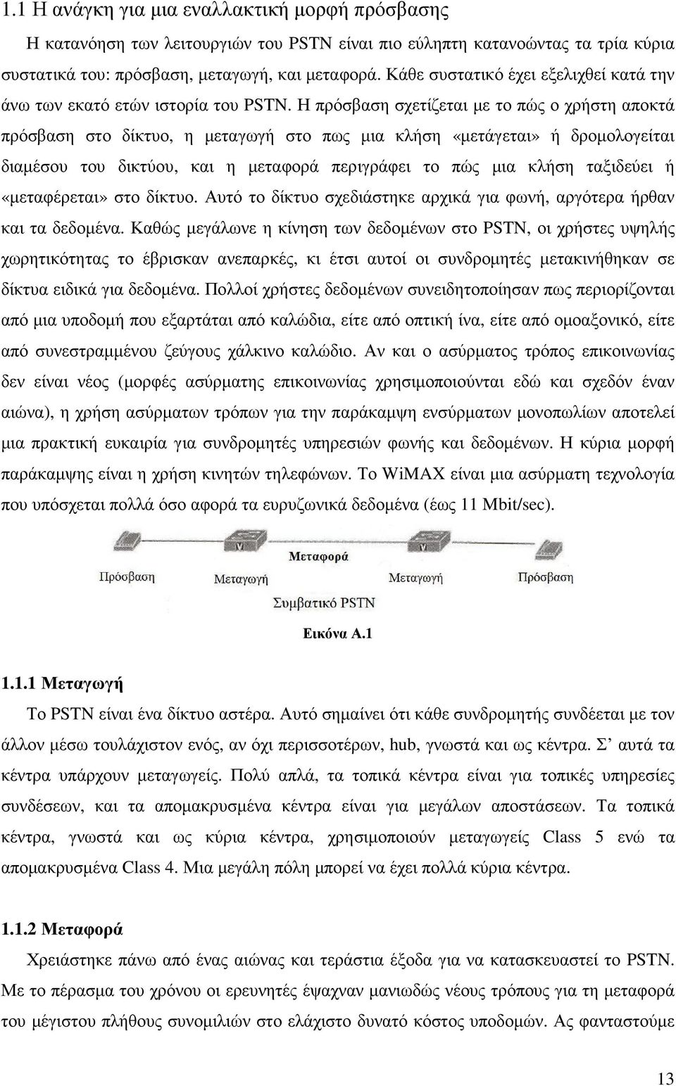 Η πρόσβαση σχετίζεται µε το πώς ο χρήστη αποκτά πρόσβαση στο δίκτυο, η µεταγωγή στο πως µια κλήση «µετάγεται» ή δροµολογείται διαµέσου του δικτύου, και η µεταφορά περιγράφει το πώς µια κλήση