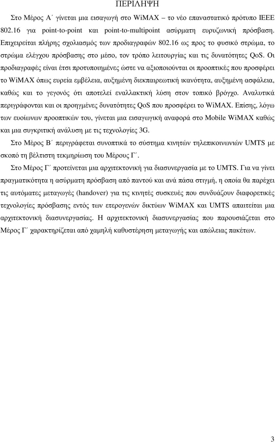 Οι προδιαγραφές είναι έτσι προτυποιηµένες ώστε να αξιοποιούνται οι προοπτικές που προσφέρει το WiMAX όπως ευρεία εµβέλεια, αυξηµένη διεκπαιρεωτική ικανότητα, αυξηµένη ασφάλεια, καθώς και το γεγονός