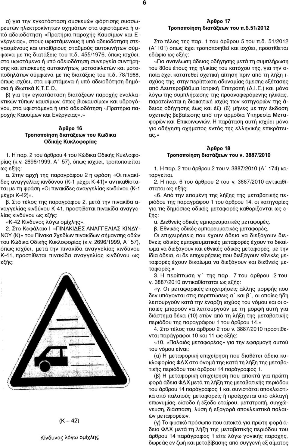 ατάξεις του π.δ. 455/1976, όπως ισχύει, στα υφιστάµενα ή υπό αδειοδότηση συνεργεία συντήρησης και επισκευής αυτοκινήτων, µοτοσικλετών και µοτοποδηλάτων σύµφωνα µε τις διατάξεις του π.δ. 78/1988, όπως ισχύει, στα υφιστάµενα ή υπό αδειοδότηση δηµόσια ή ιδιωτικά Κ.