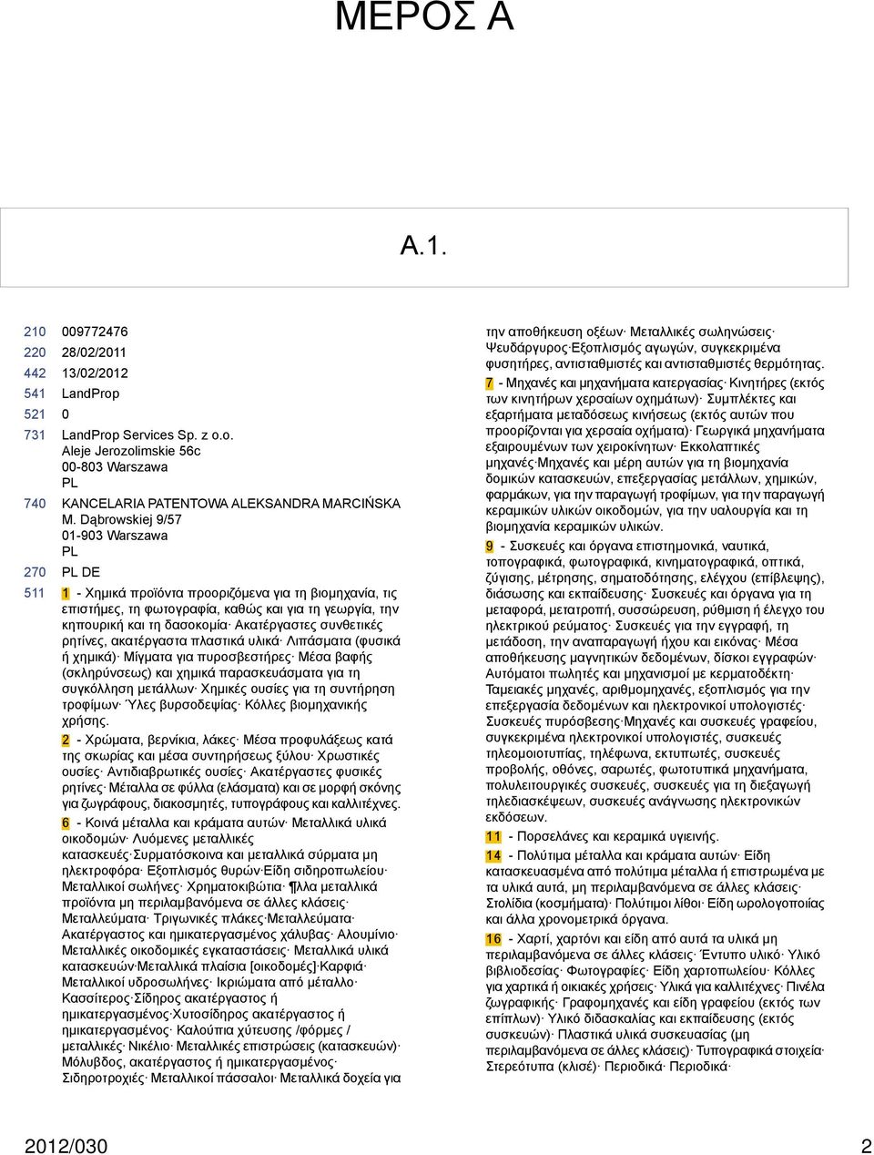 ρητίνες, ακατέργαστα πλαστικά υλικά Λιπάσματα (φυσικά ή χημικά) Μίγματα για πυροσβεστήρες Μέσα βαφής (σκληρύνσεως) και χημικά παρασκευάσματα για τη συγκόλληση μετάλλων Χημικές ουσίες για τη συντήρηση