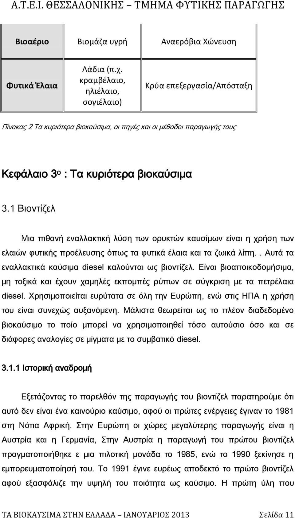 1 Βιοντίζελ Μια πιθανή εναλλακτική λύση των ορυκτών καυσίμων είναι η χρήση των ελαιών φυτικής προέλευσης όπως τα φυτικά έλαια και τα ζωικά λίπη.