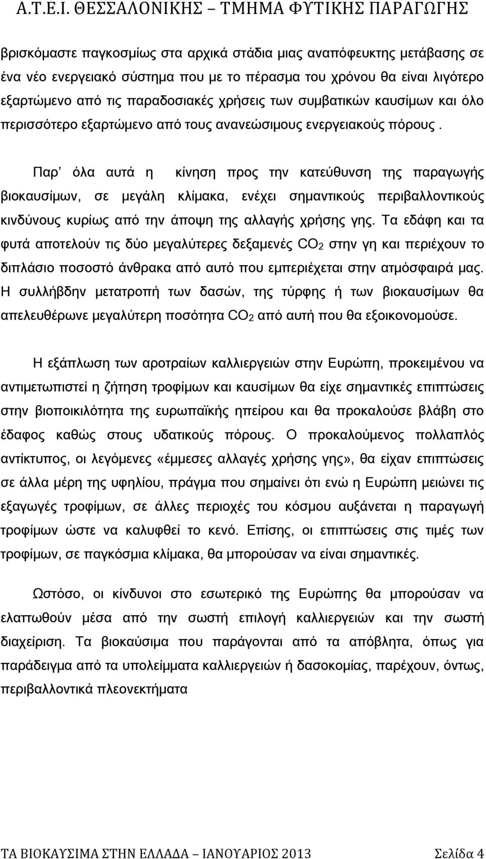 Παρ όλα αυτά η κίνηση προς την κατεύθυνση της παραγωγής βιοκαυσίμων, σε μεγάλη κλίμακα, ενέχει σημαντικούς περιβαλλοντικούς κινδύνους κυρίως από την άποψη της αλλαγής χρήσης γης.