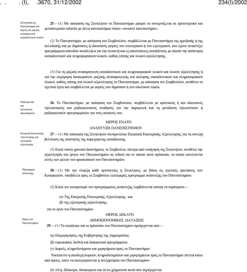 (2) Το Πανεπιστήμιο, με απόφαση του Συμβουλίου, συμβάλλεται με Πανεπιστήμια της ημεδαπής ή της αλλοδαπής και με δημόσιους ή ιδιωτικούς φορείς του εσωτερικού ή του εξωτερικού, που έχουν αναπτύξει