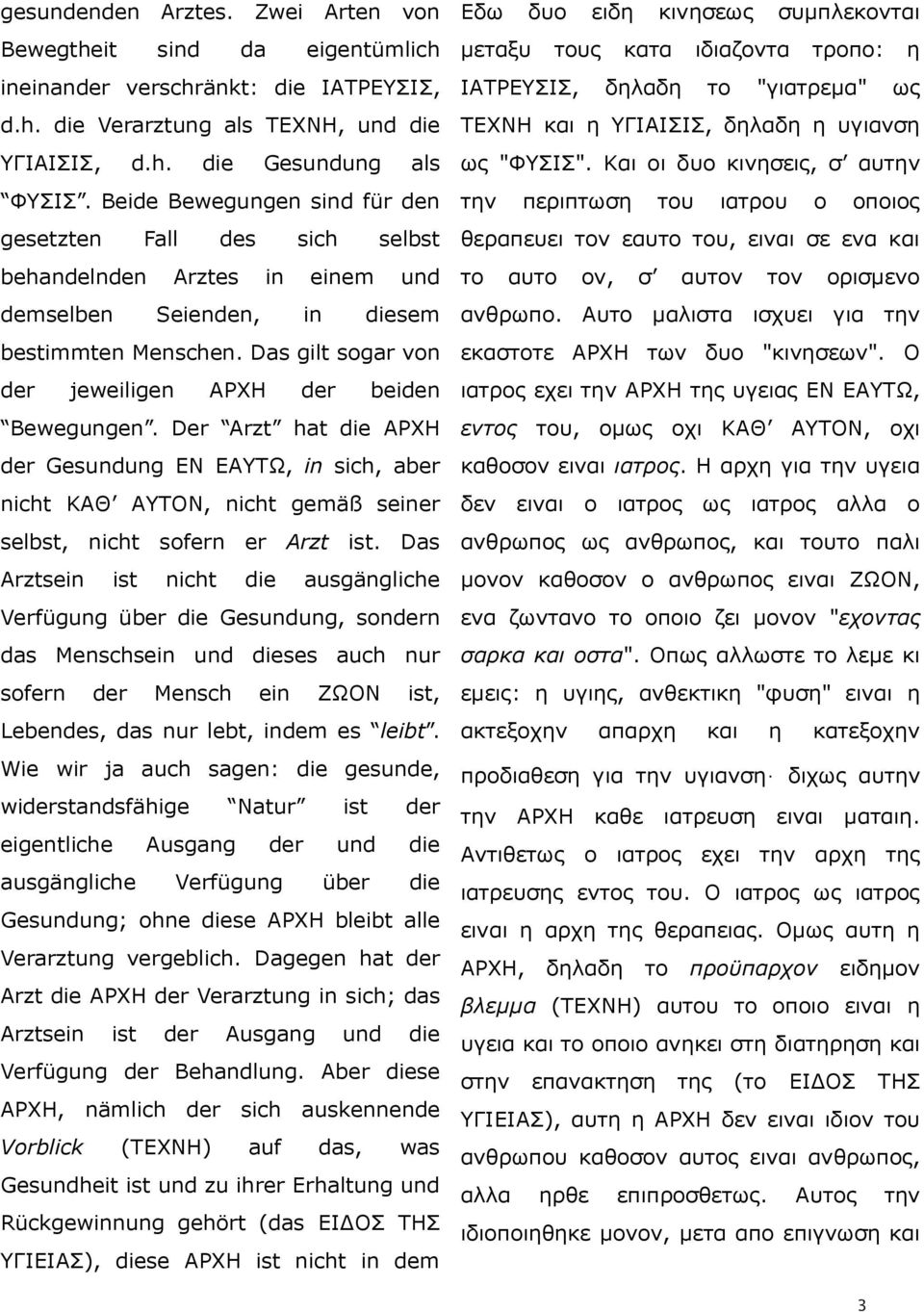 Das gilt sogar von der jeweiligen ΑΟΣΖ der beiden Bewegungen. Der Arzt hat die ΑΟΣΖ der Gesundung ΔΛ ΔΑΡΩ, in sich, aber nicht ΘΑΘ ΑΡΝΛ, nicht gemäß seiner selbst, nicht sofern er Arzt ist.