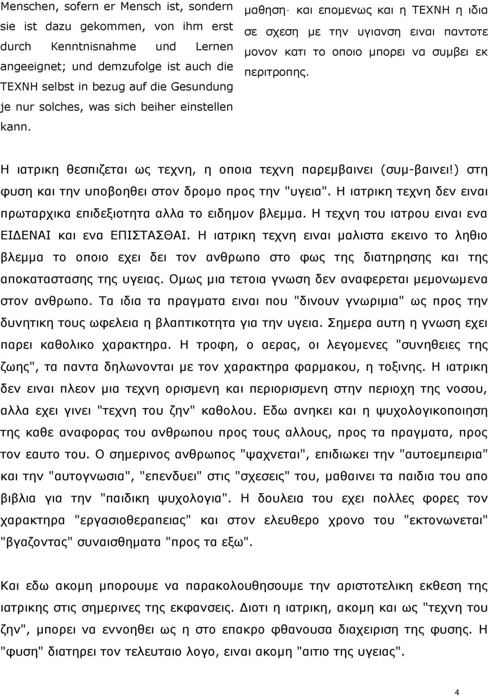 Ζ ηαηξηθε ζεζπηδεηαη σο ηερλε, ε νπνηα ηερλε παξεκβαηλεη (ζπκ-βαηλεη!) ζηε θπζε θαη ηελ ππνβνεζεη ζηνλ δξνκν πξνο ηελ "πγεηα". Ζ ηαηξηθε ηερλε δελ εηλαη πξσηαξρηθα επηδεμηνηεηα αιια ην εηδεκνλ βιεκκα.