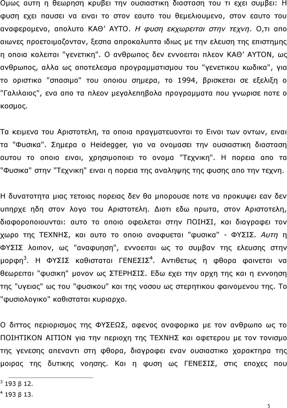 Ν αλζξσπνο δελ ελλνεηηαη πιενλ ΘΑΘ ΑΡΝΛ, σο αλζξσπνο, αιια σο απνηειεζκα πξνγξακκαηηζκνπ ηνπ "γελεηηθνπ θσδηθα", γηα ην νξηζηηθν "ζπαζηκν" ηνπ νπνηνπ ζεκεξα, ην 1994, βξηζθεηαη ζε εμειημε ν