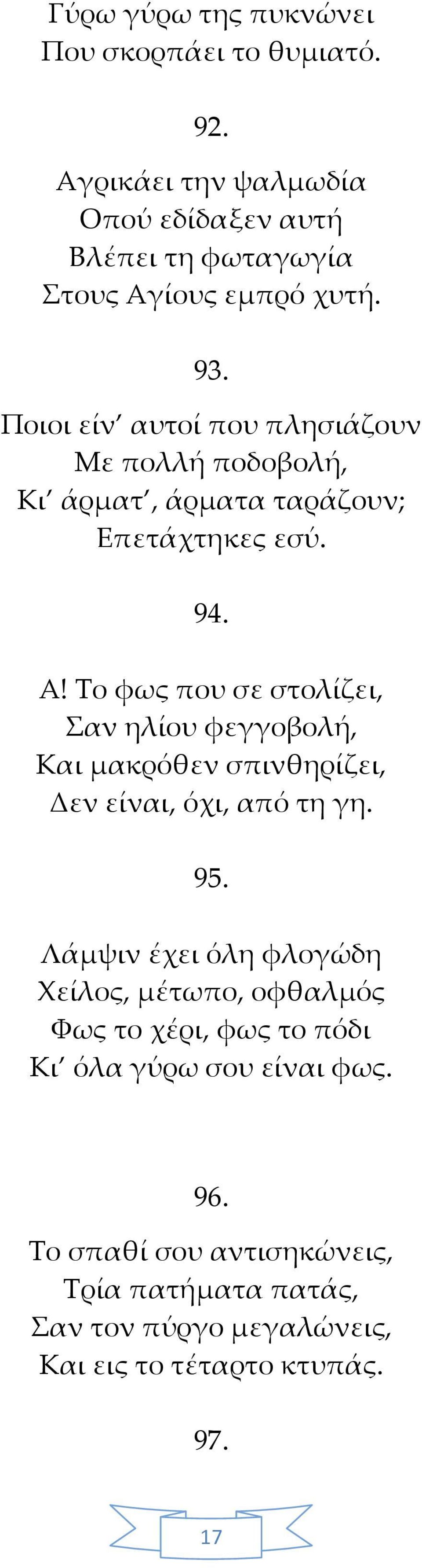 Το φως που σε στολίζει, Σαν ηλίου φεγγοβολή, Και μακρόθεν σπινθηρίζει, Δεν είναι, όχι, από τη γη. 95.