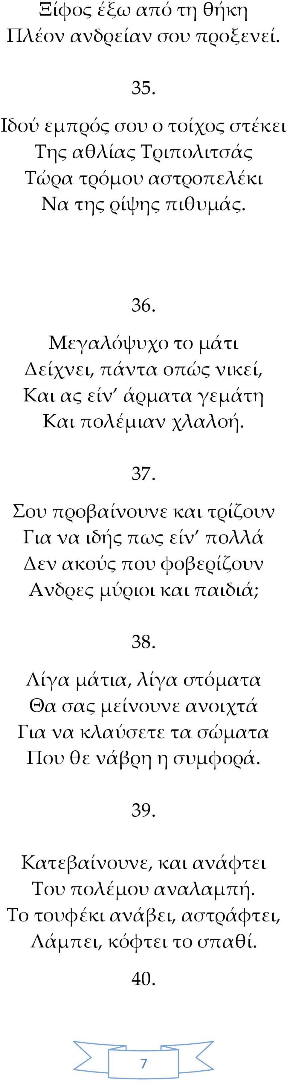 Μεγαλόψυχο το μάτι Δείχνει, πάντα οπώς νικεί, Και ας είν άρματα γεμάτη Και πολέμιαν χλαλοή. 37.