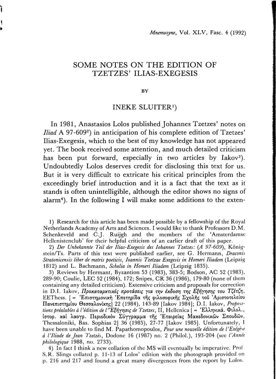 edition of Tzetzes' Ilias-Exegesis, which to the best of my knowledge has not appeared yet.