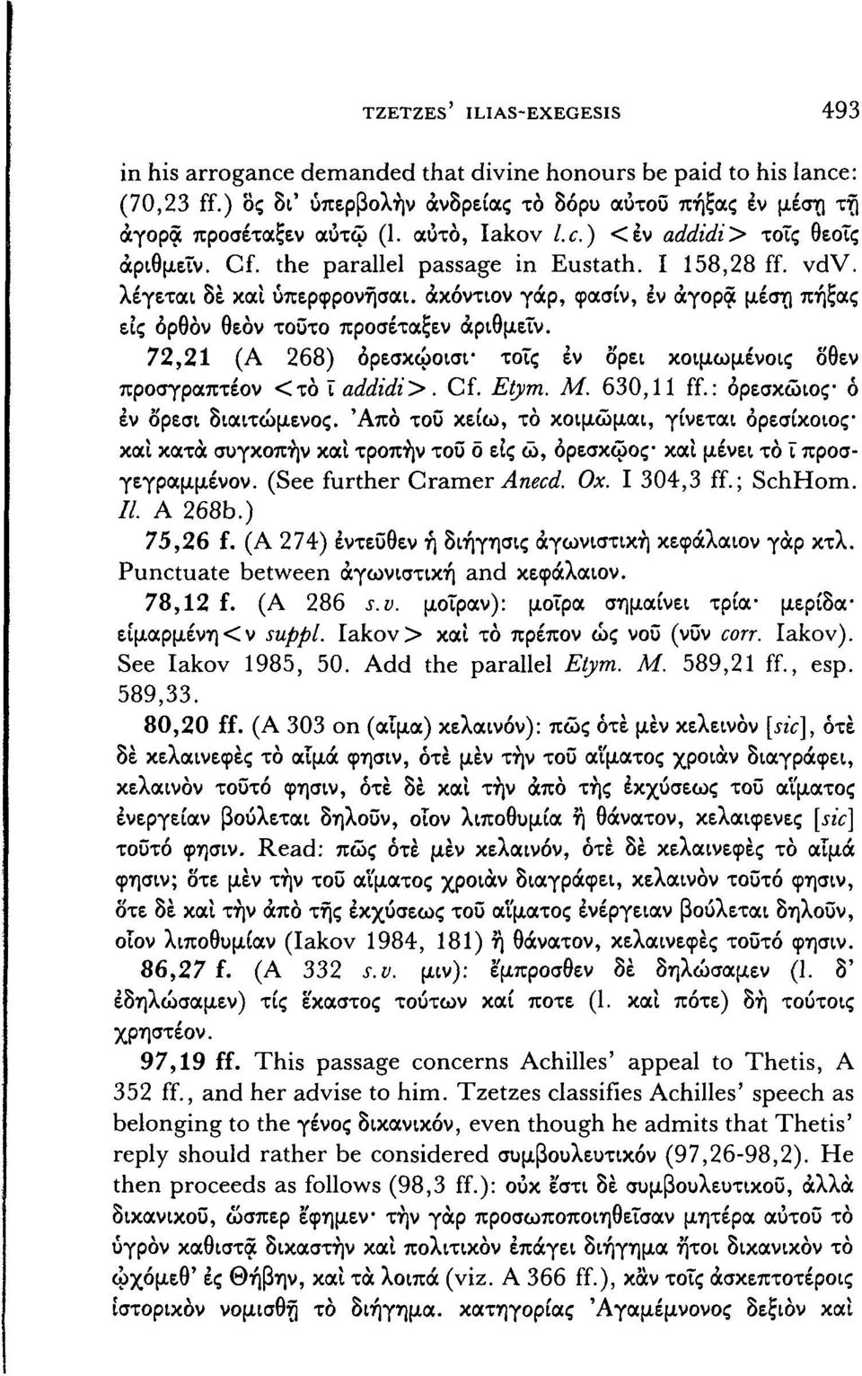 άκόντιον γαρ, φασίν, εν άγορα μέση πήξας εις ορθόν θεόν τοϋτο προσέταξεν άριθμετν. 72,21 (Α 268) όρεσκώοισι τοις εν δρει κοιμωμένοις όθεν προσγραπτέον <τοιαάάίάί>. Cf. Etym. M. 630,11 ff.