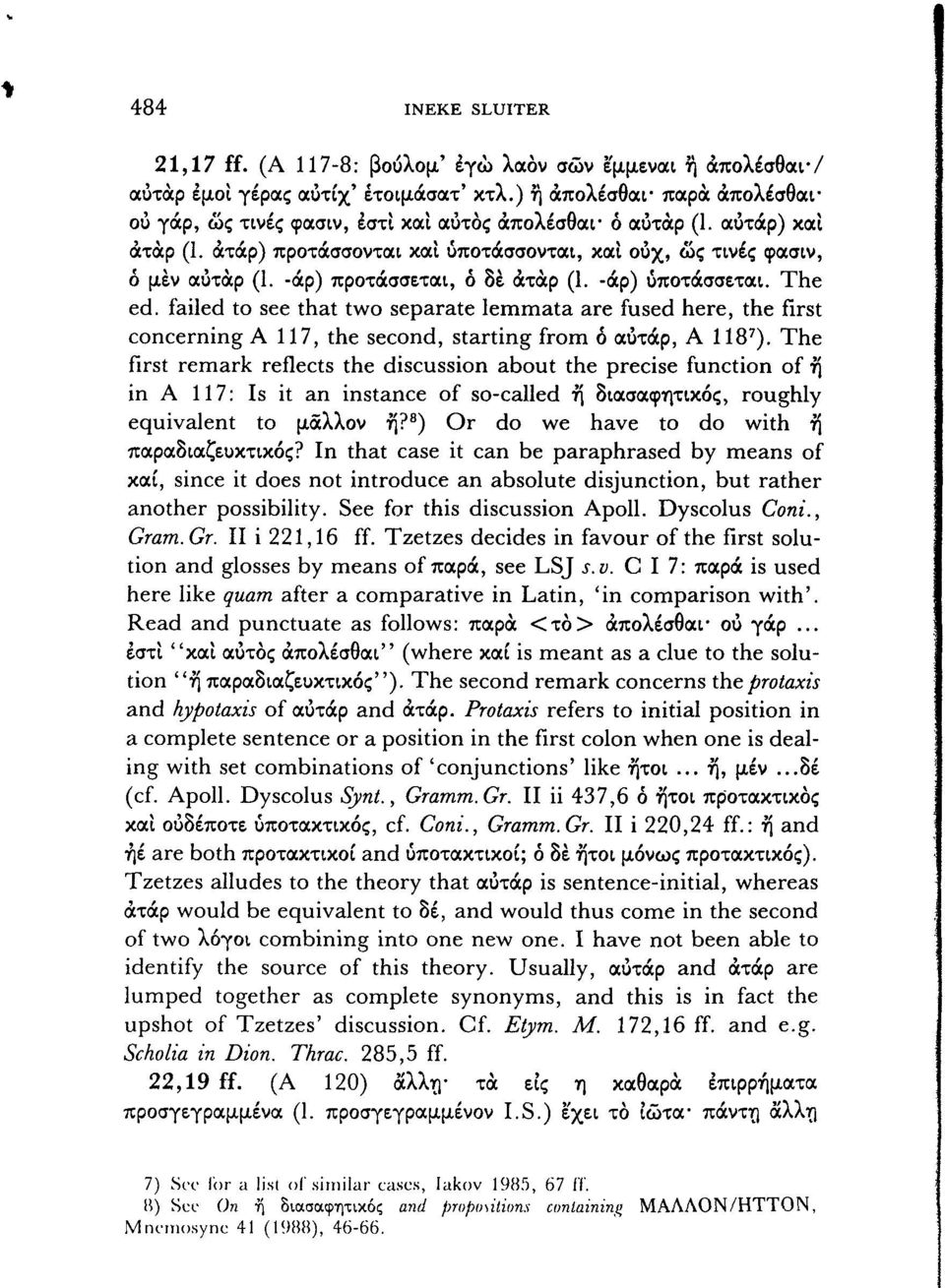 -άρ) προτάσσεται, ό δε άτάρ (1. -άρ) υποτάσσεται. The ed. failed to see that two separate lemmata are fused here, the first concerning A 117, the second, starting from ό αύτάρ, Α 118 7 ).