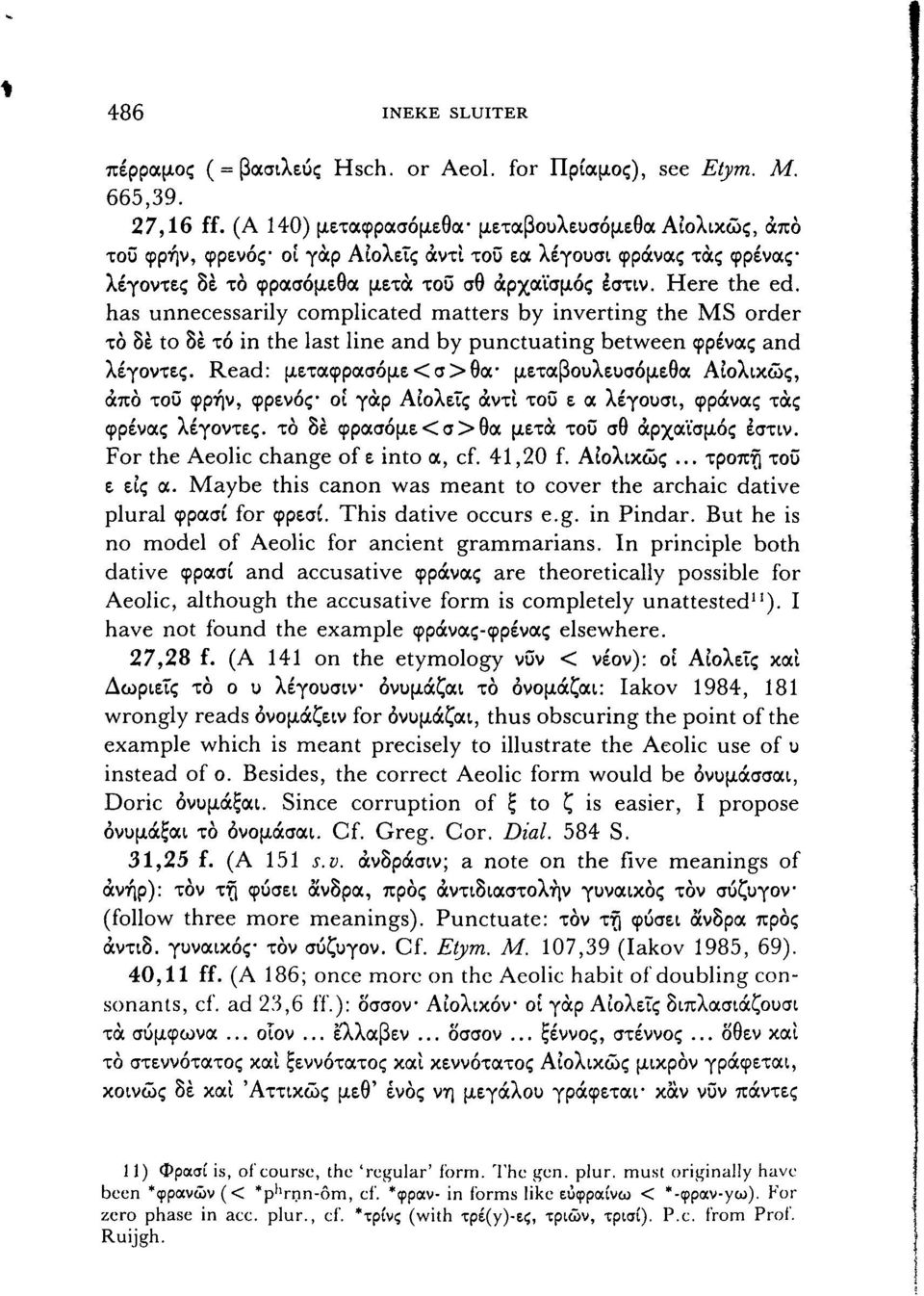 has unnecessarily complicated matters by inverting the MS order το δε to δε το in the last line and by punctuating between φρένας and λέγοντες.