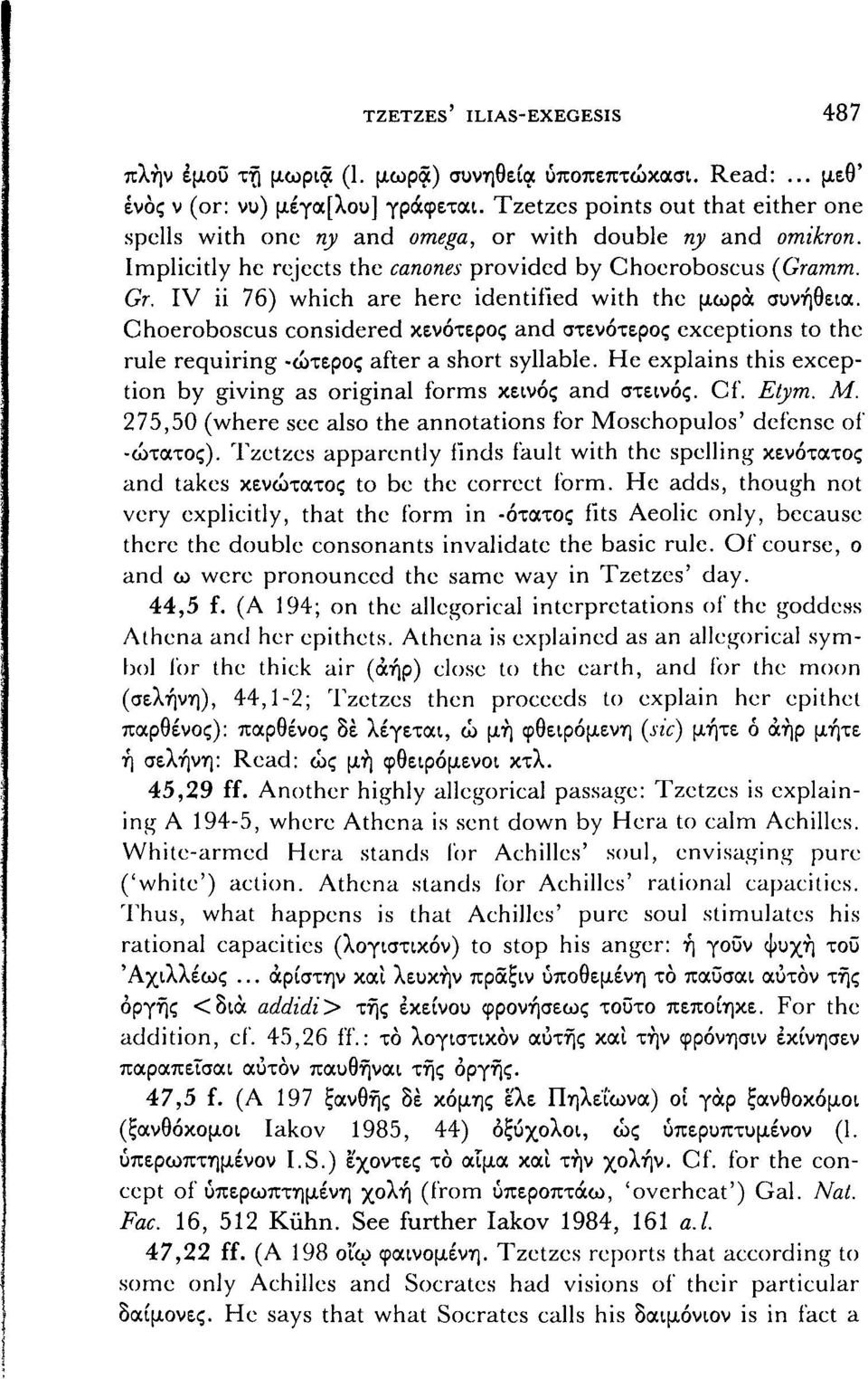 IV ii 76) which are herc identified with thc μωρά συνήθεια. Choeroboscus considered κενότερος and στενότερος cxceptions to thc rule requiring -ώτερος after a short syllable.