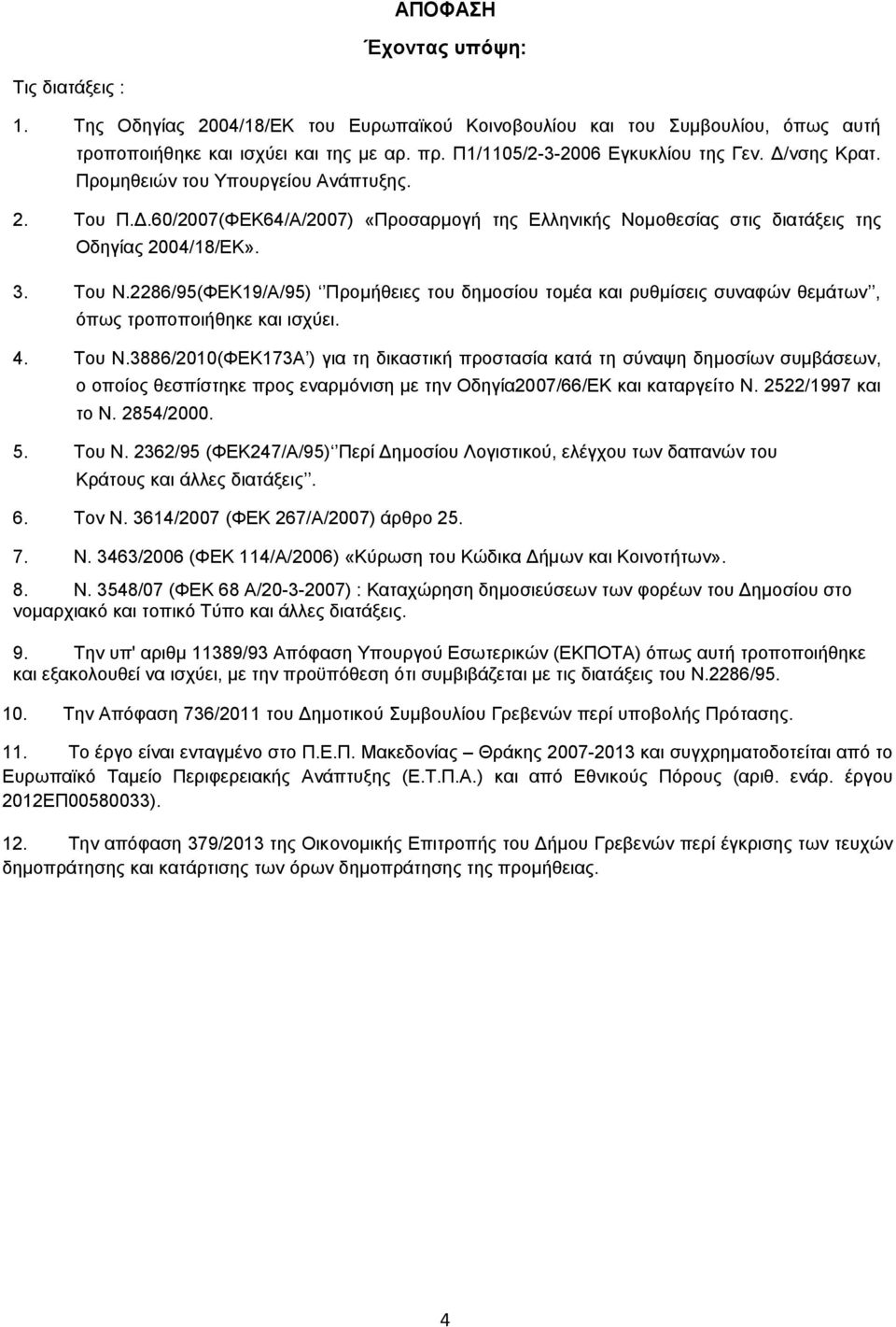 Του Ν.2286/95(ΦΕΚ19/Α/95) Προμήθειες του δημοσίου τομέα και ρυθμίσεις συναφών θεμάτων, όπως τροποποιήθηκε και ισχύει. 4. Του Ν.