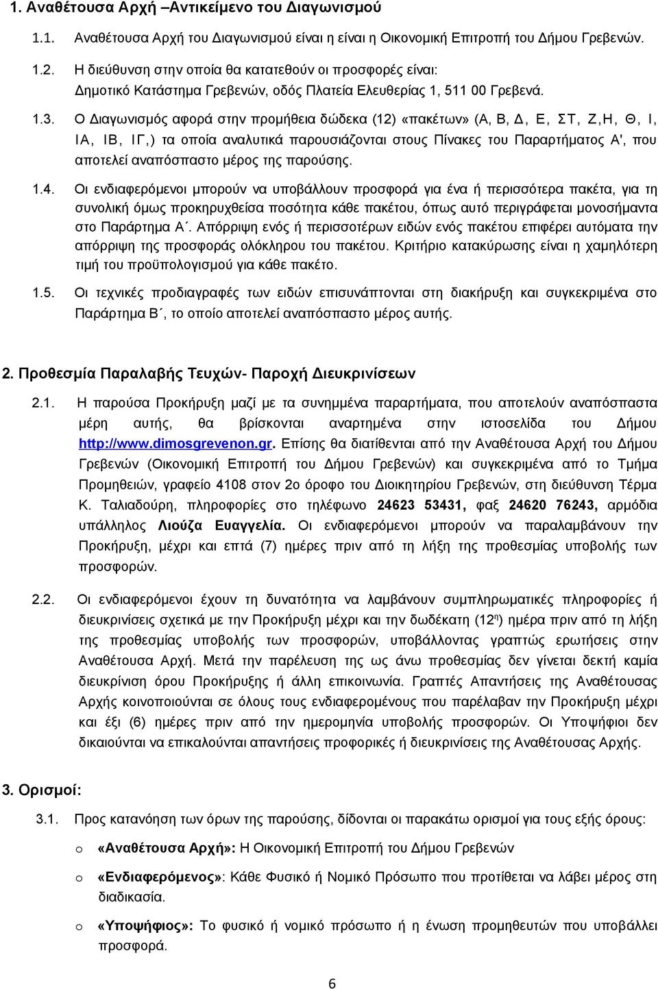 Ο Διαγωνισμός αφορά στην προμήθεια δώδεκα (12) «πακέτων» (Α, Β, Δ, Ε, ΣΤ, Ζ, Η, Θ, Ι, ΙΑ, ΙΒ, ΙΓ,) τα οποία αναλυτικά παρουσιάζονται στους Πίνακες του Παραρτήματος Α', που αποτελεί αναπόσπαστο μέρος