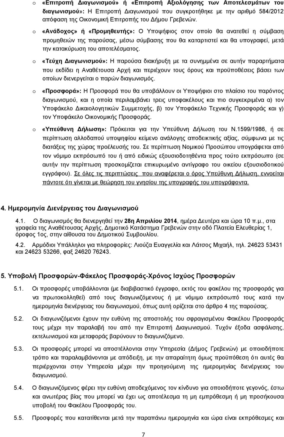 «Τεύχη Διαγωνισμού»: Η παρούσα διακήρυξη με τα συνημμένα σε αυτήν παραρτήματα που εκδίδει η Αναθέτουσα Αρχή και περιέχουν τους όρους και προϋποθέσεις βάσει των οποίων διενεργείται ο παρών διαγωνισμός.