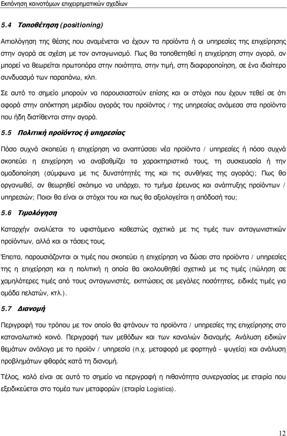 Σε αυτό το σημείο μπορούν να παρουσιαστούν επίσης και οι στόχοι που έχουν τεθεί σε ότι αφορά στην απόκτηση μεριδίου αγοράς του προϊόντος / της υπηρεσίας ανάμεσα στα προϊόντα που ήδη διατίθενται στην