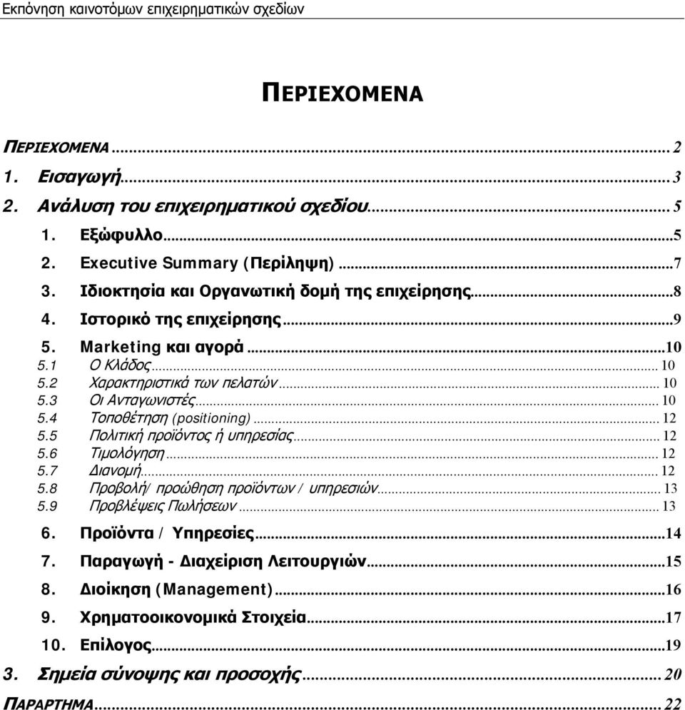 ..10 5.4 Τοποθέτηση (positioning)...12 5.5 Πολιτική προϊόντος ή υπηρεσίας...12 5.6 Τιμολόγηση...12 5.7 Διανομή...12 5.8 Προβολή/ προώθηση προϊόντων / υπηρεσιών...13 5.