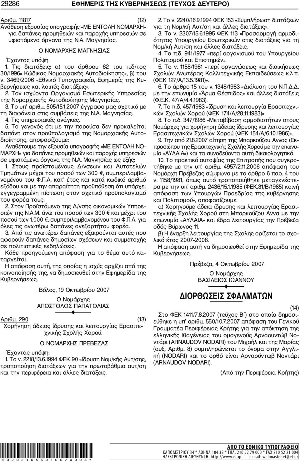 3469/2006 «Εθνικό Τυπογραφείο, Εφημερίς της Κυ βερνήσεως και λοιπές διατάξεις». 2. Τον ισχύοντα Οργανισμό Εσωτερικής Υπηρεσίας της Νομαρχιακής Αυτοδιοίκησης Μαγνησίας. 3. Το υπ αριθμ. 505/15