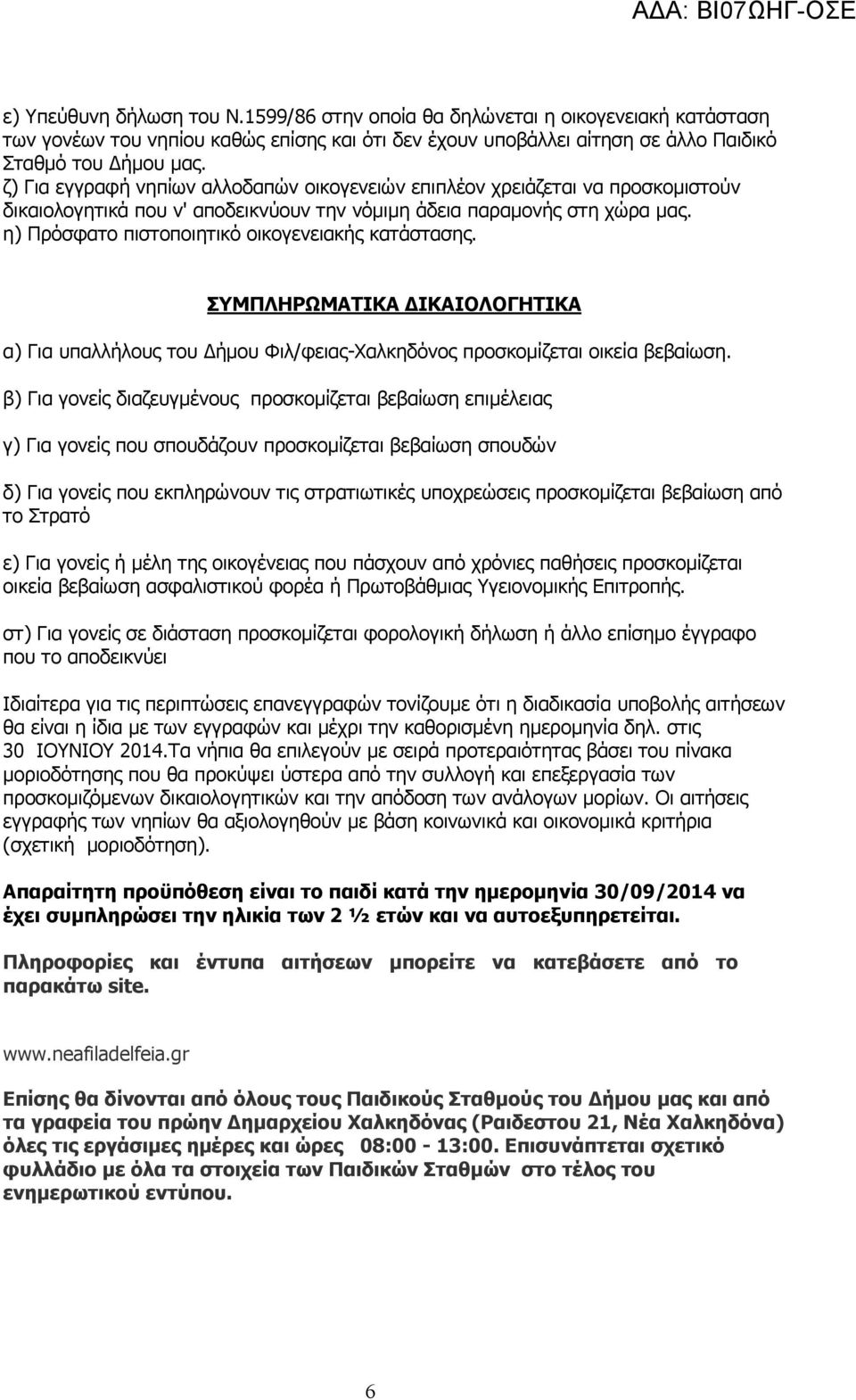 η) Πρόσφατο πιστοποιητικό οικογενειακής κατάστασης. ΣΥΜΠΛΗΡΩΜΑΤΙΚΑ ΙΚΑΙΟΛΟΓΗΤΙΚΑ α) Για υπαλλήλους του ήµου Φιλ/φειας-Χαλκηδόνος προσκοµίζεται οικεία βεβαίωση.