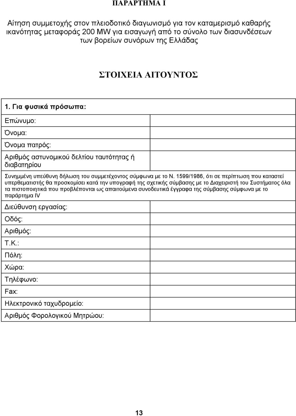 Για φυσικά πρόσωπα: Επώνυµο: Όνοµα: Όνοµα πατρός: Αριθµός αστυνοµικού δελτίου ταυτότητας ή διαβατηρίου Συνηµµένη υπεύθυνη δήλωση του συµµετέχοντος σύµφωνα µε το Ν.