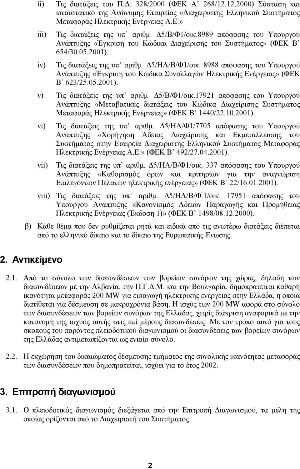 8988 απόφασης του Υπουργού Ανάπτυξης «Έγκριση του Κώδικα Συναλλαγών Ηλεκτρικής Ενέργειας» (ΦΕΚ Β 623/25.05.2001). v) Τις διατάξεις της υπ αριθµ. 5/Β/Φ1/οικ.