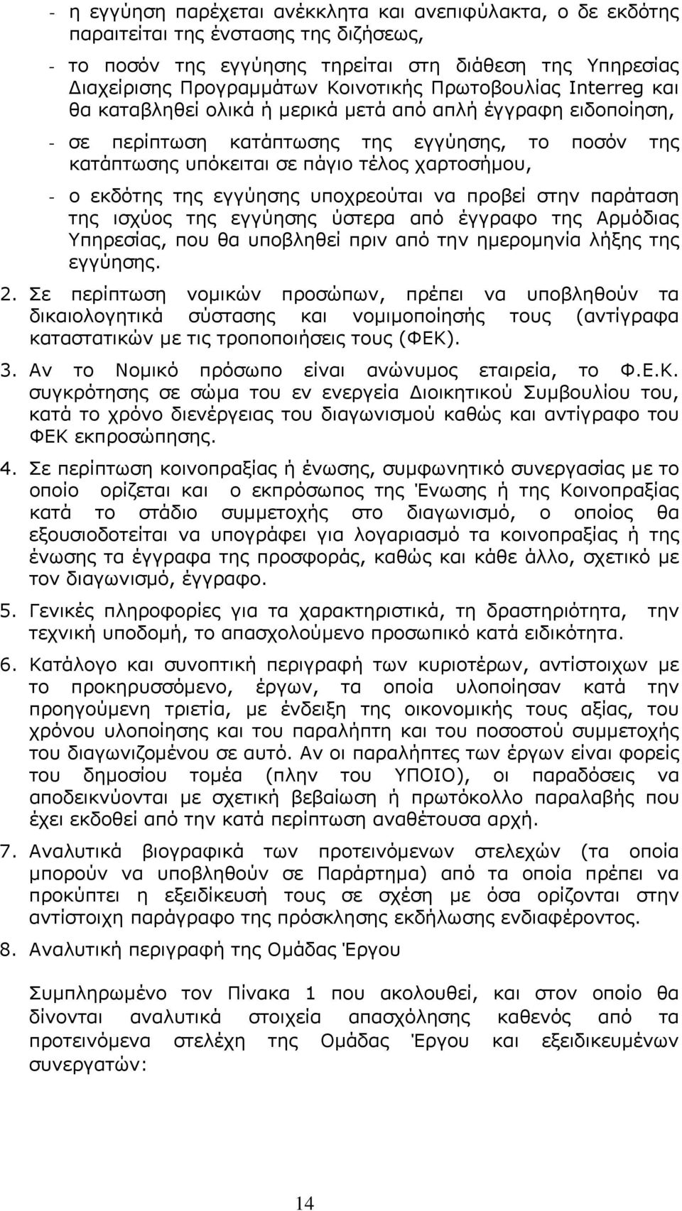 εκδότης της εγγύησης υποχρεούται να προβεί στην παράταση της ισχύος της εγγύησης ύστερα από έγγραφο της Αρμόδιας Υπηρεσίας, που θα υποβληθεί πριν από την ημερομηνία λήξης της εγγύησης. 2.