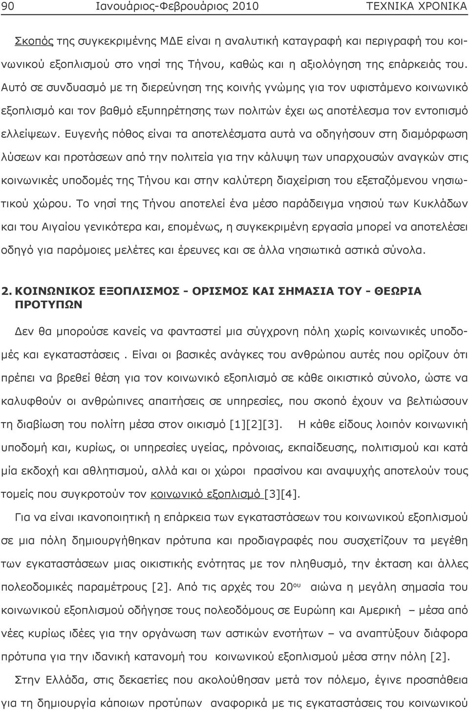 Ευγενής πόθος είναι τα αποτελέσματα αυτά να οδηγήσουν στη διαμόρφωση λύσεων και προτάσεων από την πολιτεία για την κάλυψη των υπαρχουσών αναγκών στις κοινωνικές υποδομές της Τήνου και στην καλύτερη