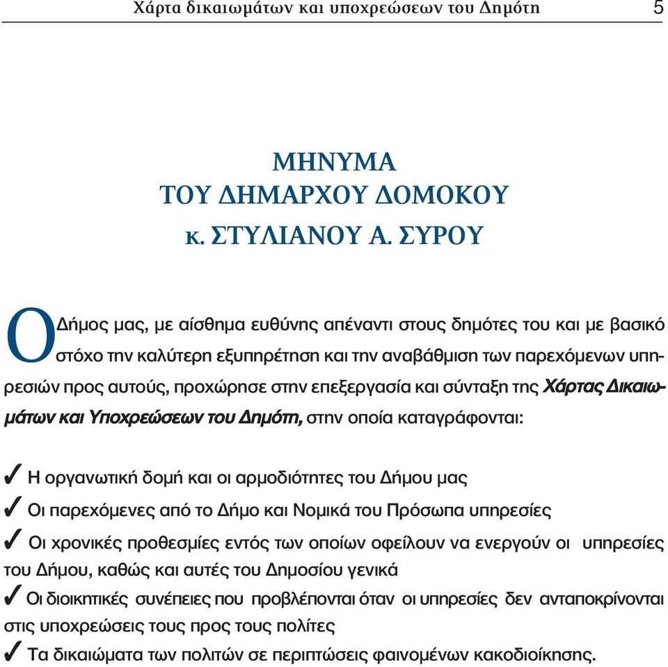 σύνταξη της Χάρτας Δικαιωμάτων και Υποχρεώσεων του Δημότη, στην οποία καταγράφονται: Η οργανωτική δομή και οι αρμοδιότητες του Δήμου μας Οι παρεχόμενες από το Δήμο και Νομικά του Πρόσωπα υπηρεσίες