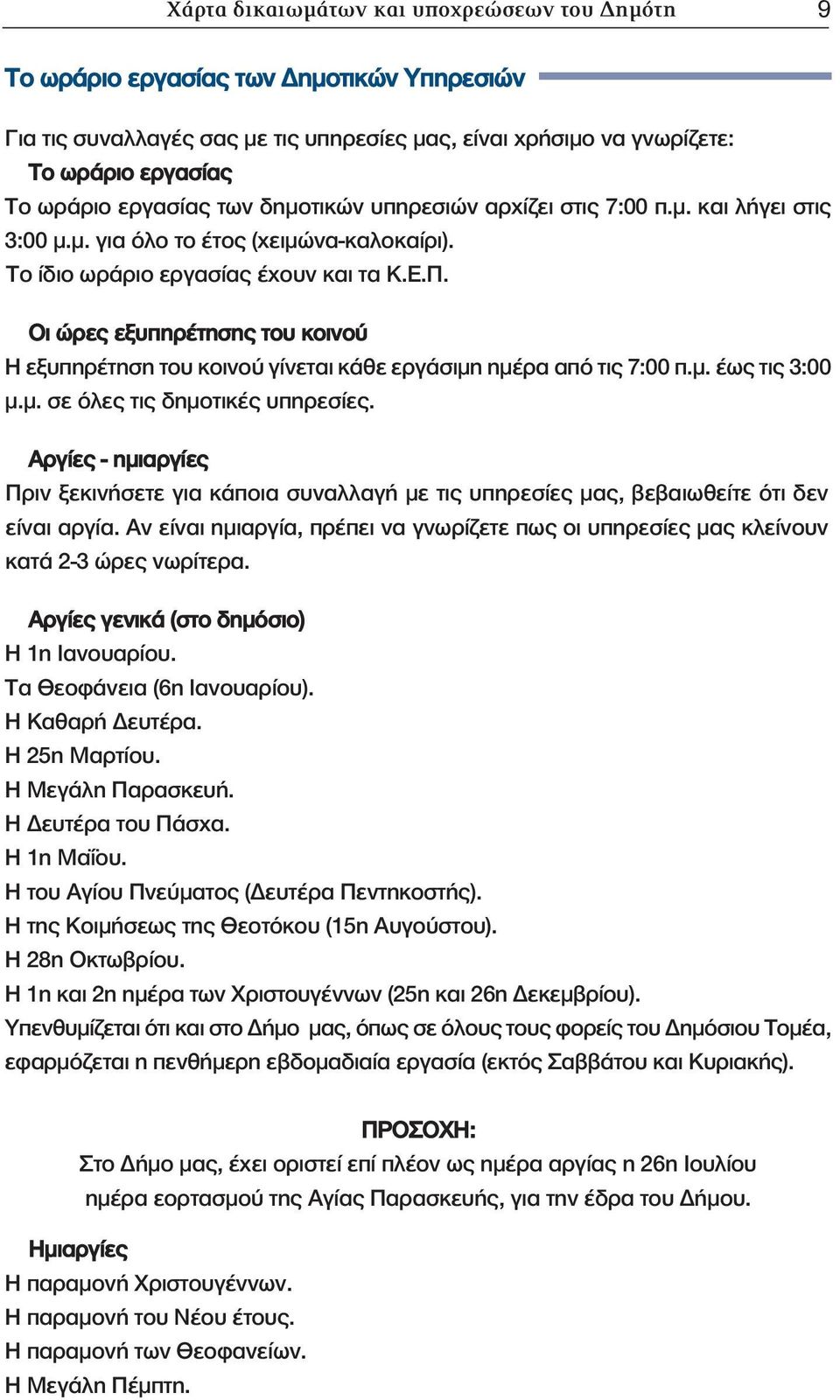 Οι ώρες εξυπηρέτησης του κοινού Η εξυπηρέτηση του κοινού γίνεται κάθε εργάσιμη ημέρα από τις 7:00 π.μ. έως τις 3:00 μ.μ. σε όλες τις δημοτικές υπηρεσίες.