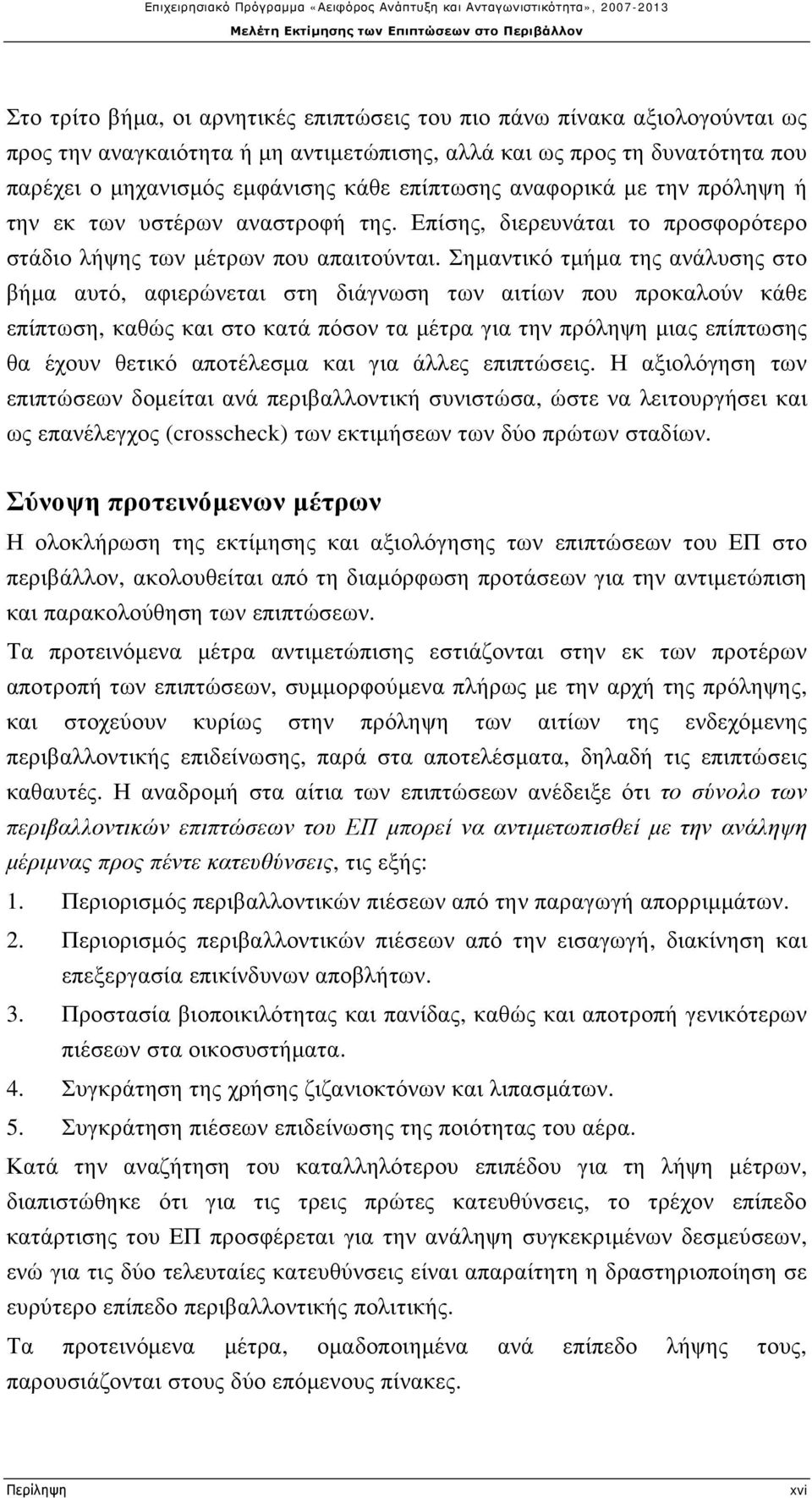 Σημαντικό τμήμα της ανάλυσης στο βήμα αυτό, αφιερώνεται στη διάγνωση των αιτίων που προκαλούν κάθε επίπτωση, καθώς και στο κατά πόσον τα μέτρα για την πρόληψη μιας επίπτωσης θα έχουν θετικό